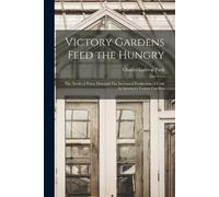 Charles Lathrop Pack Victory Gardens Feed the Hungry (Tascabile)