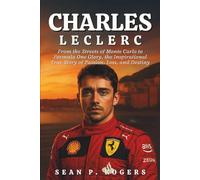 CHARLES LECLERC BIOGRAPHY: From the Streets of Monte Carlo to Formula One Glory, the Inspirational True Story of Passion, Loss, and Destiny