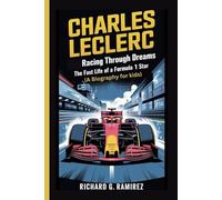 CHARLES LECLERC: Racing Through Dreams - The Fast Life of a Formula 1 Star (A Biography Book for Kids)