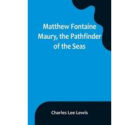 Charles Lee Lewis Matthew Fontaine Maury, the Pathfinder of the Seas (Tascabile)