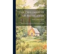 Charles Leroy Goodell The Drillmaster of Methodism (Copertina rigida)