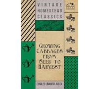 Charles Linnaeus Allen Growing Cabbages from Seed to Harvest (Tascabile)
