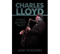 Charles Lloyd: A Wild, Blatant Truth
