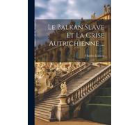 Charles Loiseau Le Balkan Slave Et La Crise Autrichienne ... (Tascabile)