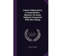 Charles Lorimer Letters Addressed to a Young Master-Mariner, (Copertina rigida)