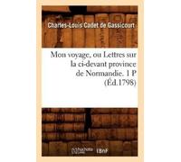Charles-Louis C Mon Voyage, Ou Lettres Sur La CI-Devant Province de (Tascabile)