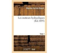 Charles-Lucien Huard Les Moteurs Hydrauliques. Tome 1 (Tascabile)