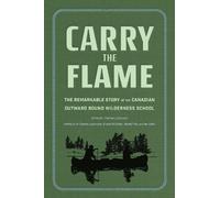 Carry the Flame: The Remarkable Story of the Canadian Outward Bound Wilderness School