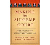Charles M. Cameron Jonathan P. Kastellec Making the Supreme Court (Tascabile)