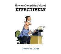 Charles M Dobbs How to Complain [More] Effectively (Tascabile)