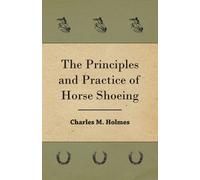 Charles M. Holmes The Principles And Practice Of Horse Shoeing (Tascabile)