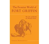 Charles M. Robinson The Frontier World of Fort Griffin (Tascabile)