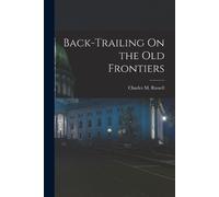Charles M Russell Back-Trailing On the Old Frontiers (Tascabile)