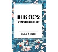 Charles M Sheldon In His Steps: What Would Jesus Do? (Tascabile)