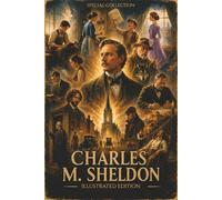 Charles M. Sheldon - Special Collection: Illustrated Edition