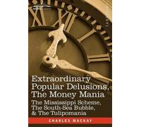 Charles MacKay Extraordinary Popular Delusions, the Money Mania (Tascabile)