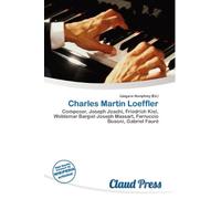 Charles Martin Loeffler: Composer, Joseph Joachi, Friedrich Kiel, Woldemar Bargiel Joseph Massart, Ferruccio Busoni, Gabriel Fauré