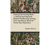 Charles Marvin Training The Trotting Horse - A Natural And Improved (Tascabile)