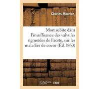 Charles Mauriac de la Mort Subite Dans l'Insuffisance Des Valvules S (Tascabile)