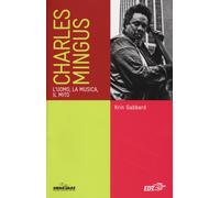 Charles Mingus. L'uomo, la musica, il mito - Gabbard Krin