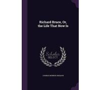 Charles Monroe Sheldo Richard Bruce, Or, the Life That Now I (Copertina rigida)