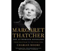 Charles Moore Margaret Thatcher: The Authorized Biography (Tascabile)