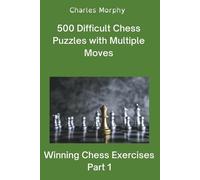 Charles Morphy 500 Difficult Chess Puzzles with Multiple Moves, Part (Tascabile)