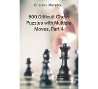 Charles Morphy 500 Difficult Chess Puzzles with Multiple Moves, Part (Tascabile)