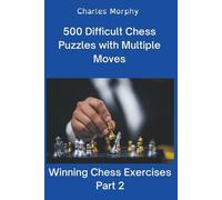 Charles Morphy 500 Difficult Chess Puzzles with Multiple Moves, Part (Tascabile)