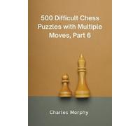 Charles Morphy 500 Difficult Chess Puzzles with Multiple Moves, Part (Tascabile)