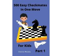 Charles Morphy 500 Easy Checkmates in One Move for Kids, Part 1 (Tascabile)