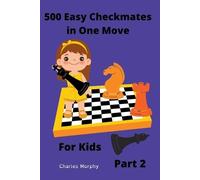 Charles Morphy 500 Easy Checkmates in One Move for Kids, Part 2 (Tascabile)