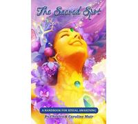 Charles Muir Caroline The Sacred Spot: A Handbook for Sexual Awake (Tascabile)