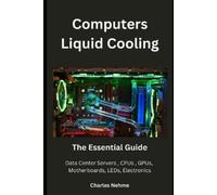 Charles Nehme Computers Liquid Cooling: The Essential Guide (Tascabile)
