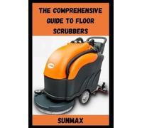 Charles Nehme The Comprehensive Guide to Floor Scrubbers (Tascabile)