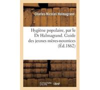 Charles-Nicolas Hygiène Populaire, Par Le Dr Halmagrand. Guide Des J (Tascabile)