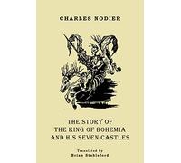 Charles Nodier The Story of the King of Bohemia and his Seven Castle (Tascabile)