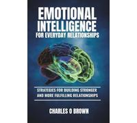 Charles O Brown Emotional Intelligence for Everyday Relationships (Tascabile)