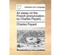 Charles Payant An Essay on the French Pronunciation, by Charles Paya (Tascabile)