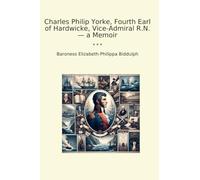 Charles Philip Yorke, Fourth Earl of Hardwicke, Vice-Admiral R.N. - a Memoir