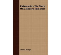 Charles Phillips Paderewski - The Story Of A Modern Immortal (Tascabile)