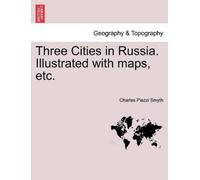 Charles Piazzi Smy Three Cities in Russia. Illustrated with maps, et (Tascabile)
