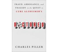 Doctored: Fraud, Arrogance, and Tragedy in the Quest to Cure Alzheimer's