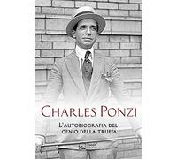 Charles Ponzi. L'autobiografia del genio della truffa