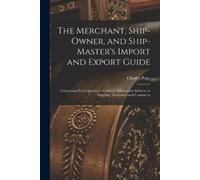 Charles Pope The Merchant, Ship-Owner, and Ship-Master's Import and (Tascabile)
