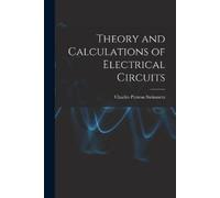 Charles Proteus Steinme Theory and Calculations of Electrical Circui (Tascabile)