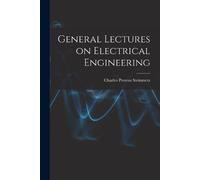 Charles Proteus Steinmetz General Lectures on Electrical Engineering (Tascabile)