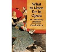 Charles R. Beck What to Listen For in Opera (Tascabile)