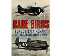 Rare Birds: Forgotten Aircraft of the Second World War
