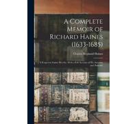 Charles Reginal A Complete Memoir of Richard Haines (1633-1685); a F (Tascabile)